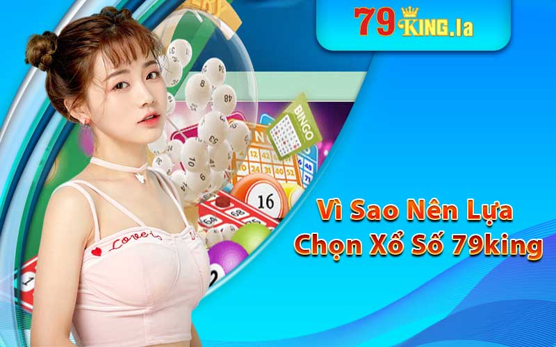 Vì sao nên lựa chọn Xổ số 79king