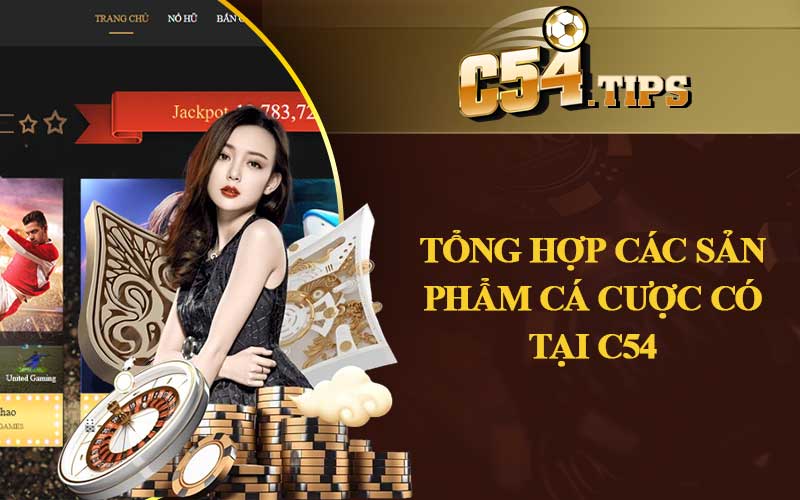 Tổng hợp các sản phẩm cá cược siêu vip ở C54