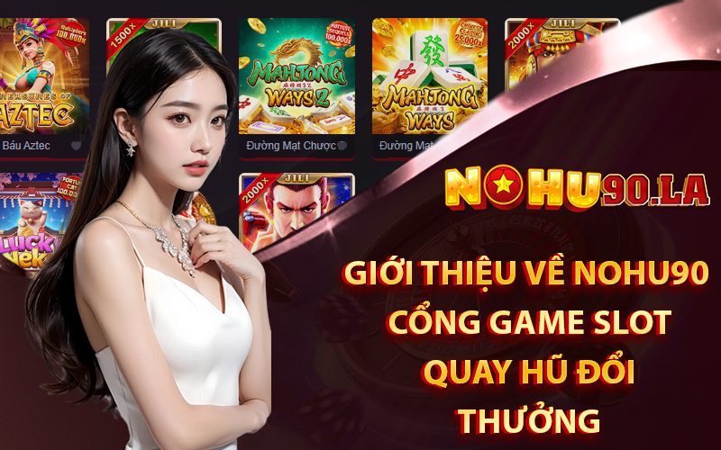 Giới thiệu về Nohu90 Cổng game slot quay hũ đổi thưởng
